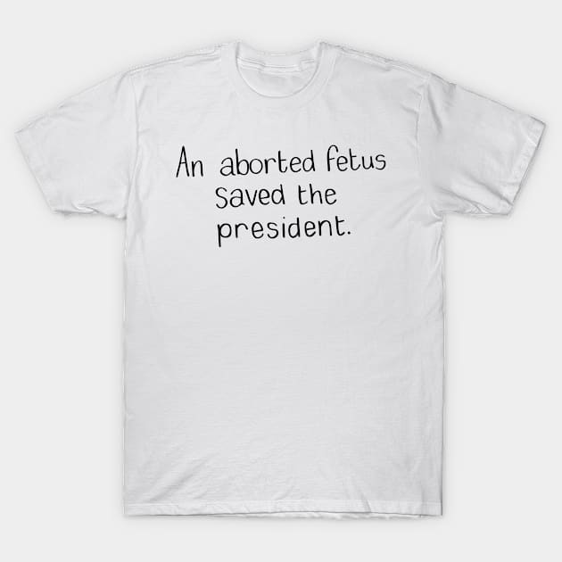 an aborted fetus saved the president Trump T-Shirt by HypatiaCreates